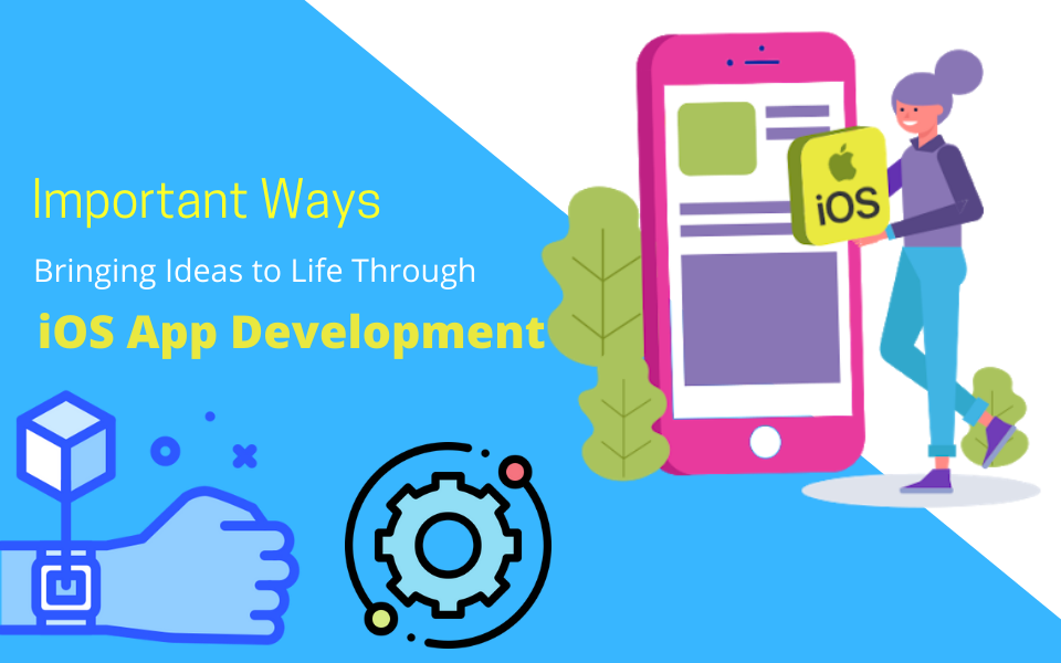 Important Ways in Bringing Ideas to Life Through iOS App Development